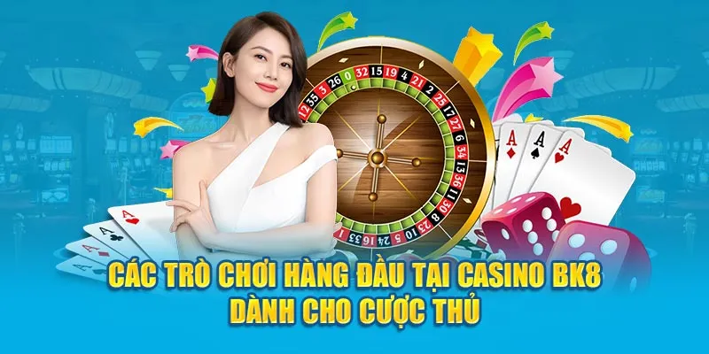 Các trò chơi hàng đầu tại Casino BK8 dành cho cược thủ