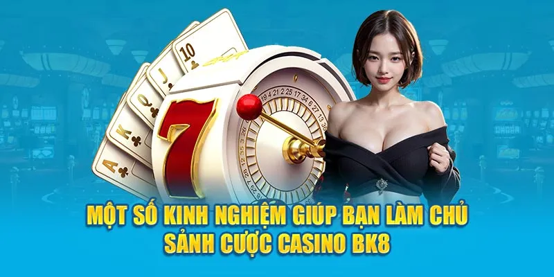 Một số kinh nghiệm giúp bạn làm chủ sảnh cược Casino BK8